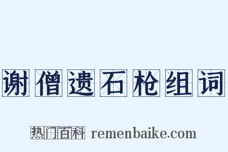 谢僧遗石枪组词是什么意思的图片